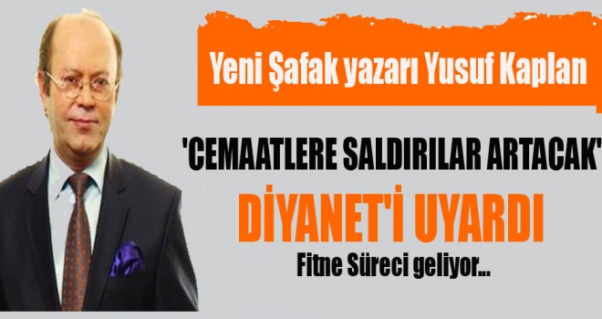 Yusuf Kaplan,Diyanet'i uyardı.Cemaatlere saldırılar artacak
