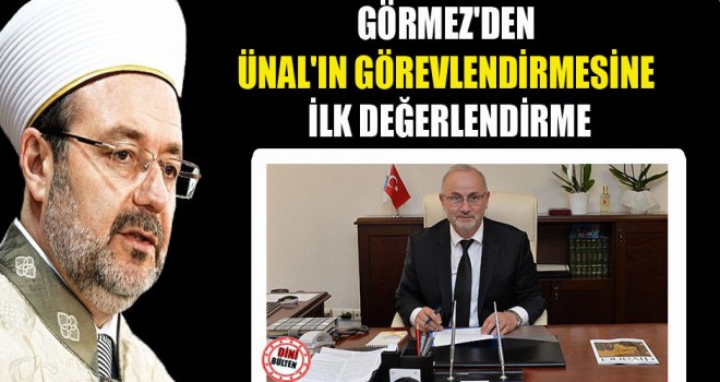 Görmez'den Ünal'ın Görevlendirmesine ilk değerlendirme
