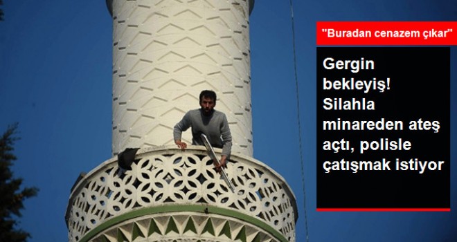 Pompalı Tüfekle Caminin Minaresine Çıktı