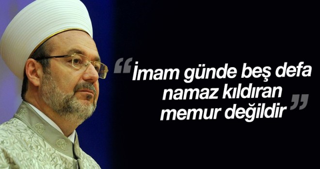 Görmez,İmam günde beş defa namaz kıldıran memur değildir…