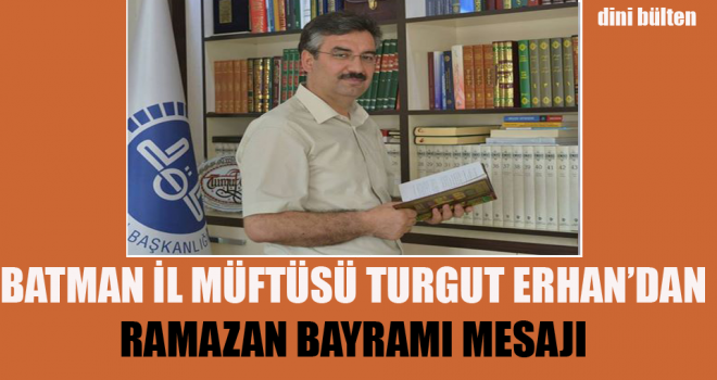 Batman İl Müftüsü Turgut Erhan’dan Ramazan Bayramı Mesajı