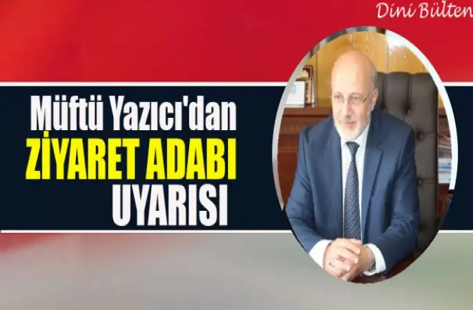 Müftü Osman Yazıcı'dan ziyaret adabı uyarısı