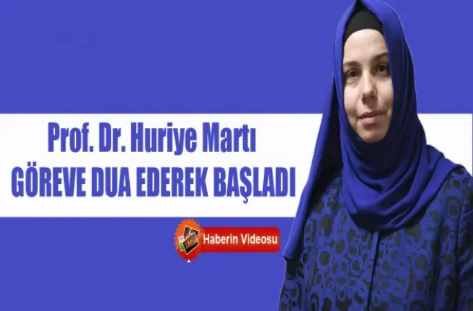 Prof. Dr. Huriye Martı,Göreve dua ederek başladı