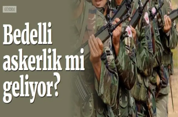 Bedelli askerlik mi geliyor?