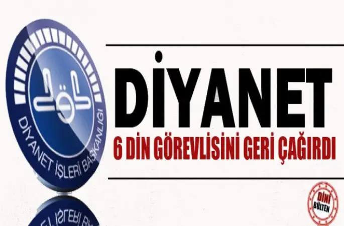 Diyanet,6 Din Görevlisini Türkiye'ye geri çağırdı.