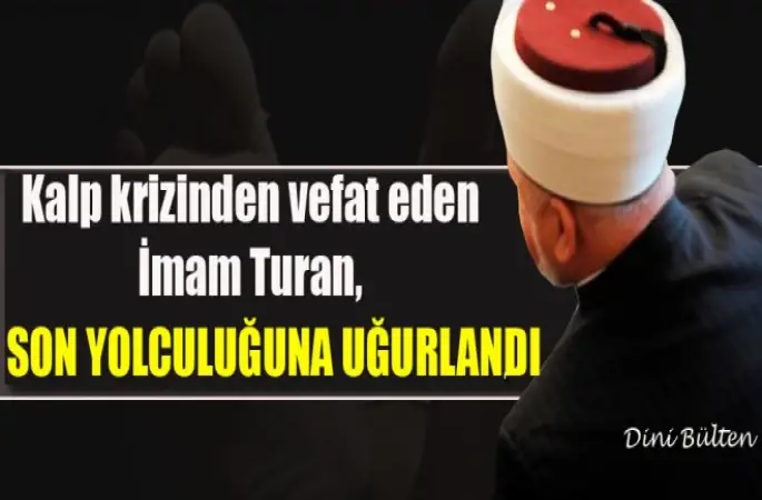 İmam Turan,son yolculuğuna uğurlandı