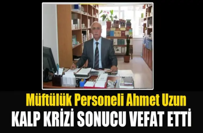 Müftülük Personeli Ahmet Uzun Kalp Krizi Sonucu Vefat Etti