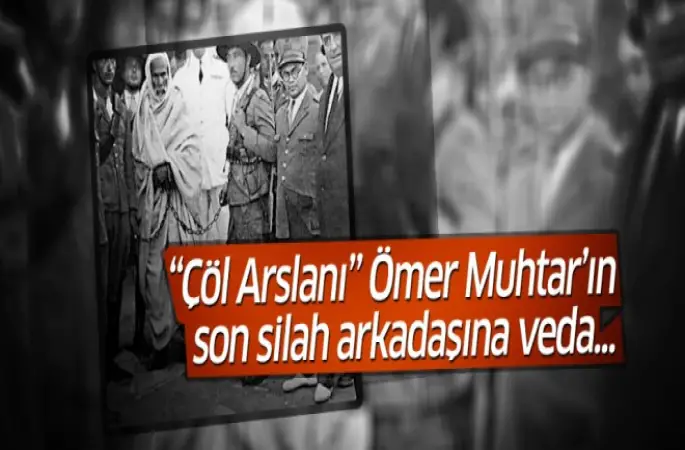 “Çöl Aslanı” Ömer Muhtâr'ın son silah arkadaşına veda...
