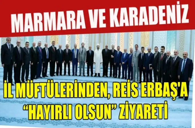 Marmara ve Karadeniz İl Müftülerinden, Erbaş'a Ziyaret