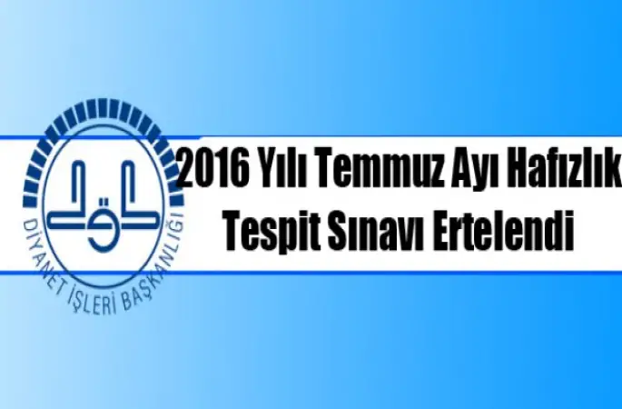 2016 Yılı Temmuz Ayı Hafızlık Tespit Sınavı Ertelendi