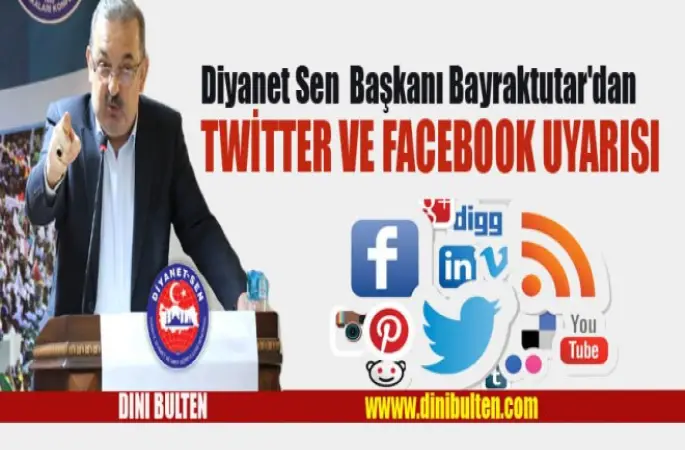 Diyanet Sen  Başkanı Bayraktutar'dan Twitter ve Facebook uyarısı