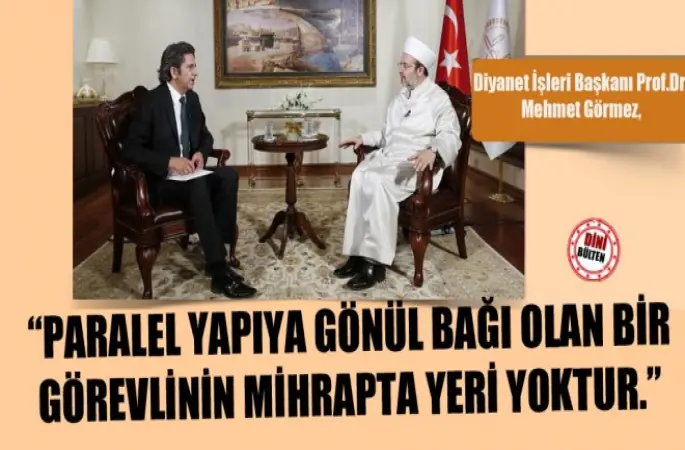 Görmez,Paralel yapıya gönül bağı olan bir görevlinin mihrapta yeri yoktur.