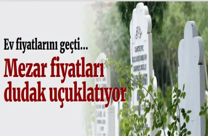 Mezar fiyatları ev fiyatlarını geçti