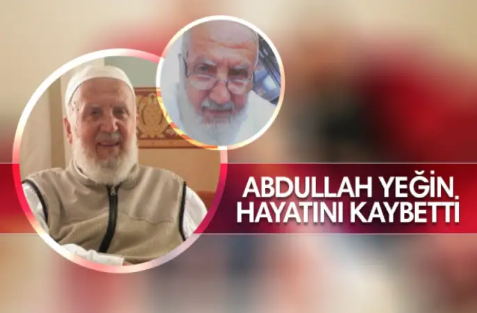 Bediüzzaman'ın Talebesi Abdullah Yeğin vefat etti