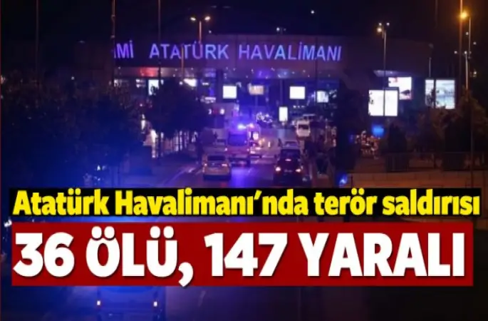 Atatürk Havalimanı'nda patlama! 36 kişi hayatını kaybetti