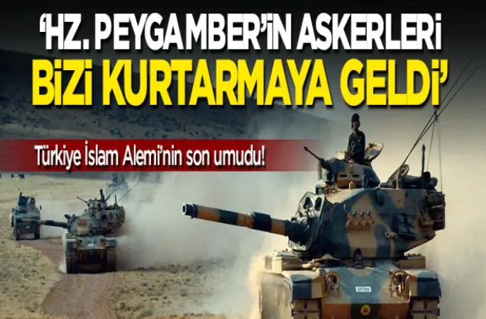 Hz. Peygamber'in askerleri bizi kurtarmaya geldi