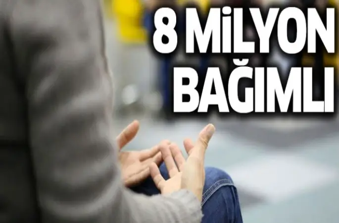 Türkiye'de 8 milyon insan bağımlı
