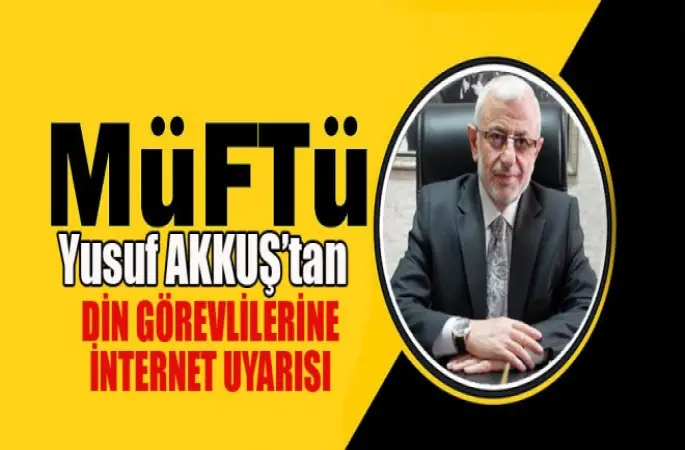 İl Müftüsü Akkuş’tan din görevlilerine internet uyarısı