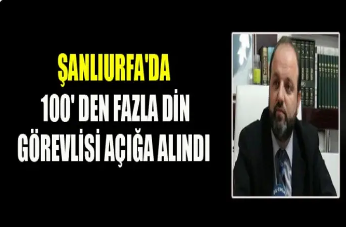 Şanlıurfa'da 100' Den Fazla Din Görevlisi Açığa Alındı