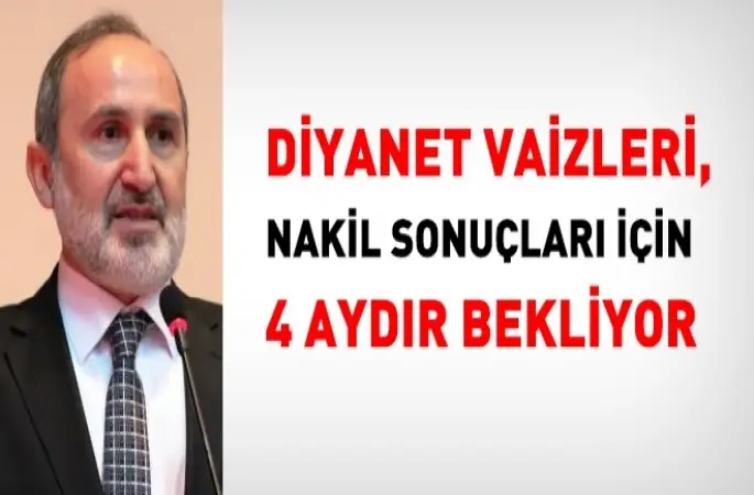 Vaizlerin, Nakil için Dört  aydır bekliyor