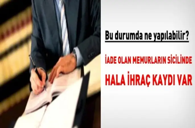 İade olan personelin sicilinde hala ihraç kayıtları var ise, ne yapılabilir?