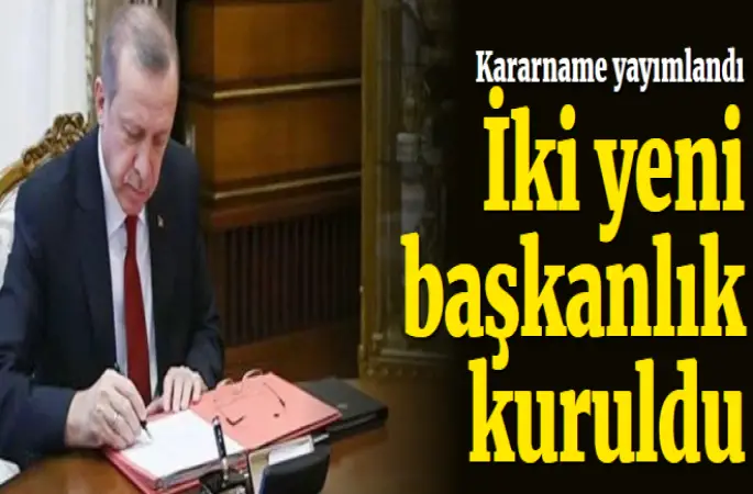 Cumhurbaşkanlığı Kararnamesi ile iki yeni başkanlık kuruldu!