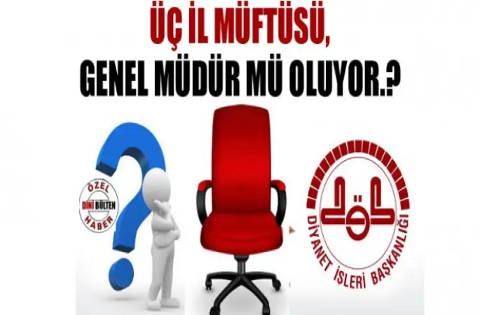 Üç İl Müftüsü, Genel Müdür mü oluyor?