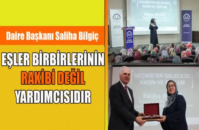 Daire Başkanı Bilgiç,Eşler birbirlerinin rakibi değil yardımcısıdır