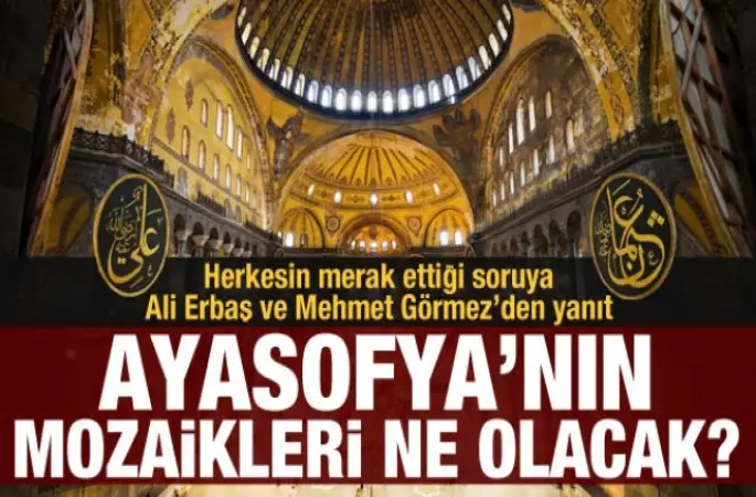 Erbaş ve Görmez Cevapladı; Ayasofya  mozaikler ne olacak?