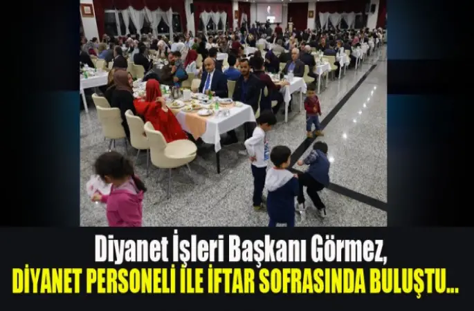 Görmez, Diyanet personeli ile iftar sofrasında buluştu...