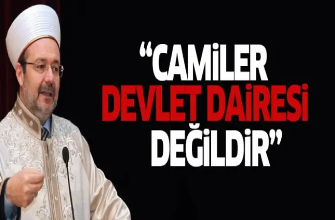 Görmez,Camiler devlet daireleri değil, Allah'ın evleridir…