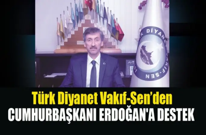 Türk Diyanet Vakıf-Sen’den Cumhurbaşkanı Erdoğan'a Destek