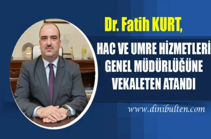 Dr. Fatih KURT,Hac ve Umre Hizmetleri Genel Müdürlüğüne Vekaleten atandı