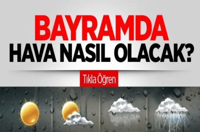 Bayramda hava nasıl olacak? Meteoroloji bayram hava durumunu açıkladı