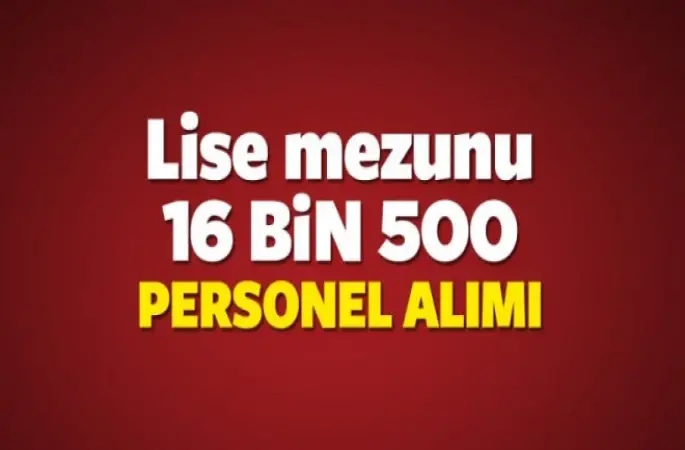 16 bin 500 Lise mezunu personel alınacak