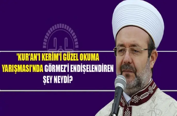 Kur'an'ı Kerim'i Güzel Okuma Yarışması'nda Görmez'i endişelendiren şey neydi?