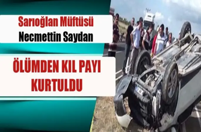 Sarıoğlan Müftüsü Necmettin Saydan trafik kazası geçirdi