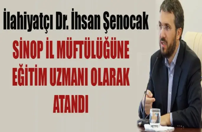 Dr. İhsan Şenocak, Sinop İl Müftülüğüne Eğitim Uzmanı Olarak Atandı.