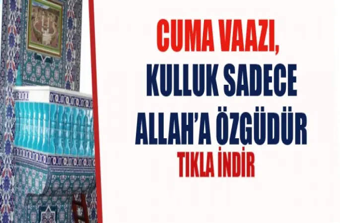 Cuma Vaazı,Kulluk Sadece Allah’a Özgüdür