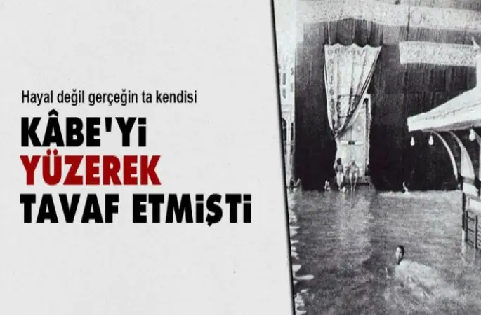 Kâbe’yi yüzerek tavaf etmişti