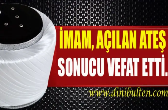 İmam, Açılan Ateş Sonucu Vefat Etti