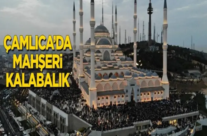 Çamlıca Camii'nde tarihi kalabalık!