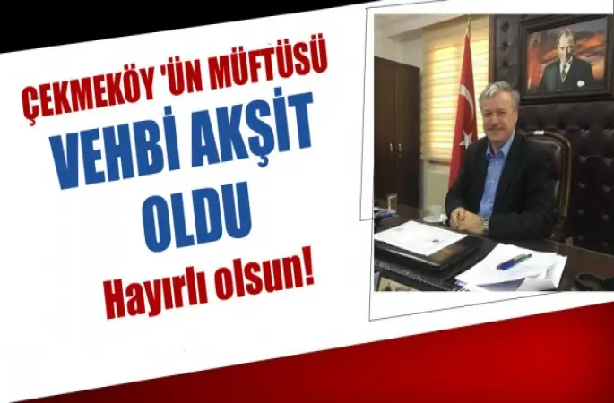 Çekmeköy'ün Müftüsü Vehbi Akşit Oldu