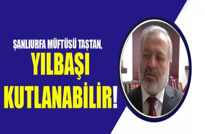 Şanlıurfa Müftüsü Taştan,Yılbaşı kutlanabilir!