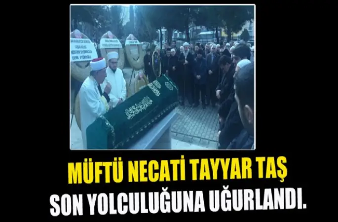 Müftü Necati Tayyar Taş Son Yolculuğuna Uğurlandı.
