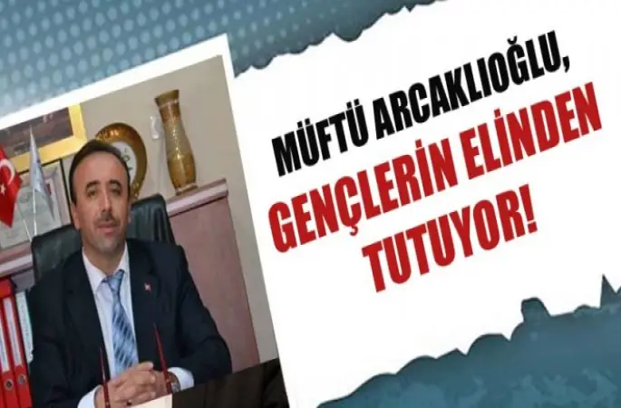 Müftü Arcaklıoğlu,Gençlerin elinden tutuyor!