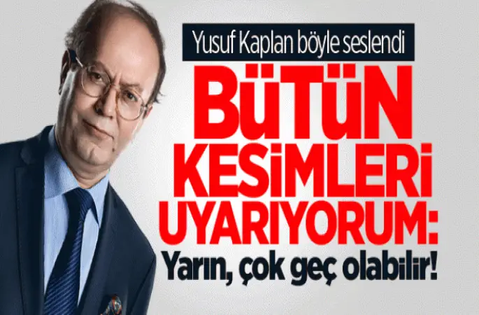 Yusuf kaplan,Bütün Kesimi Uyarıyorum,Yarın Geç olabilir