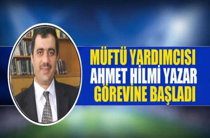 Müftü Yardımcısı Ahmet Hilmi Yazar Görevine Başladı