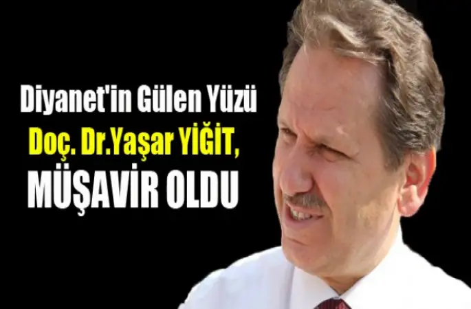 Doç. Dr.Yaşar YİĞİT, Başbakanlık Müşavirliğine atandı
