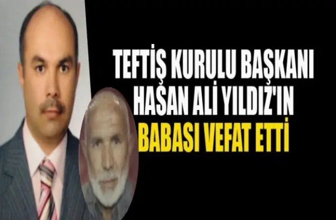 Teftiş Kurulu Başkanı Hasan Ali Yıldız'ın Babası vefat etti.